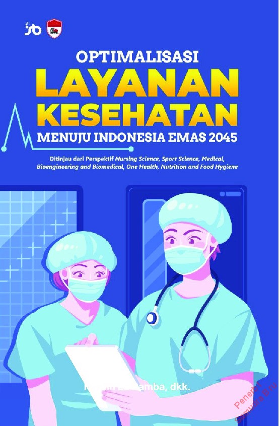 OPTIMALISASI LAYANAN KESEHATANMENUJU INDONESIA EMAS 2045:Ditinjau dari Perspektif Nursing Science, Sport Science,Medical, Bioengineering and Biomedical, One Health,Nutrition and Food Hygiene